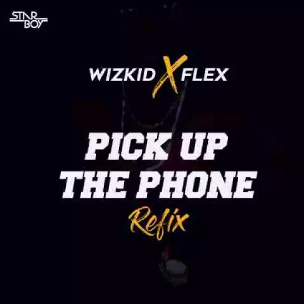 Wizkid - Pick Up The Phone (Remix) X Flex